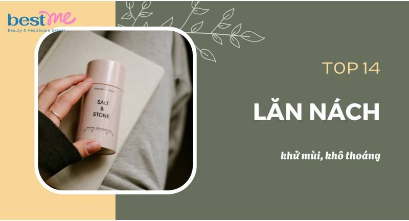 14 loại lăn nách khử mùi, khô thoáng tốt nhất cho nam và nữ