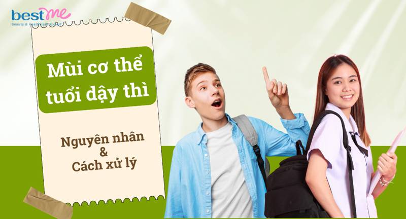 Mùi cơ thể ở tuổi dậy thì: Nguyên nhân và cách xử lý hôi nách hiệu quả