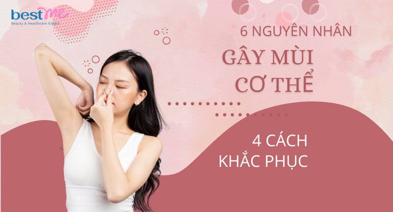 6 nguyên nhân gây mùi cơ thể và 4 cách khắc phục