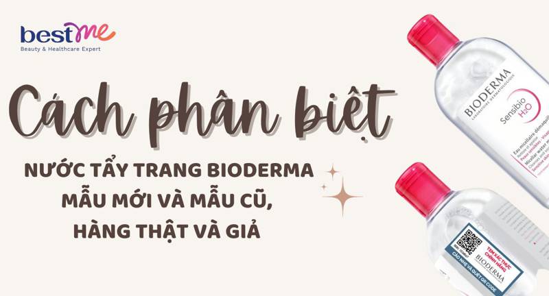 Cách phân biệt nước tẩy trang Bioderma mẫu mới và mẫu cũ, thật giả