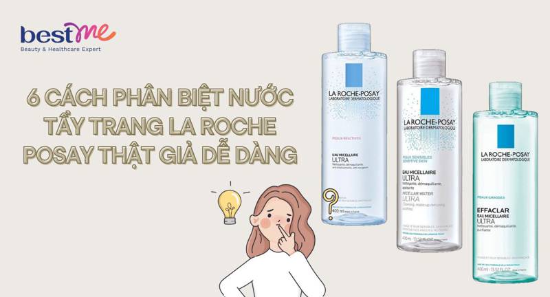 6 cách phân biệt nước tẩy trang La Roche Posay thật giả dễ dàng