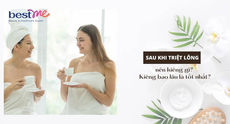 Sau khi triệt lông nên kiêng gì? Kiêng bao lâu là tốt nhất?