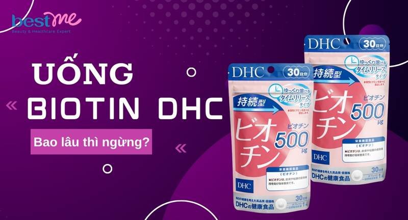 Uống biotin DHC bao lâu thì ngừng là tốt nhất cho tóc và móng?
