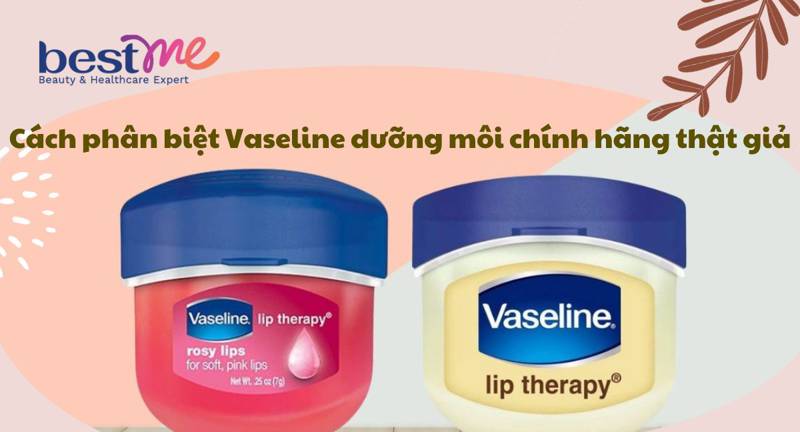 6 cách phân biệt Vaseline dưỡng môi chính hãng và fake chuẩn nhất
