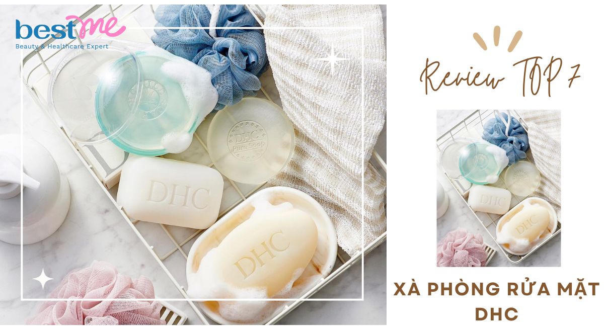 Review TOP 7 loại xà phòng rửa mặt DHC làm sạch sâu không gây khô da