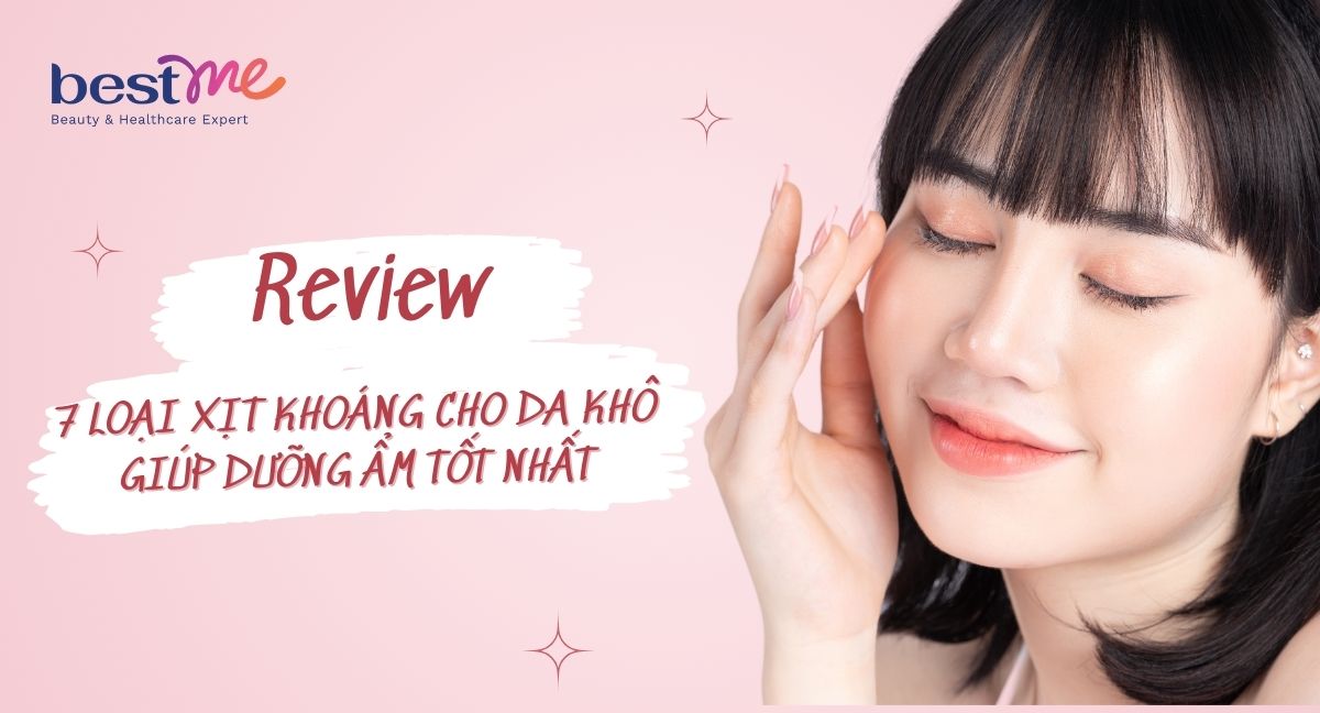 7 loại xịt khoáng cho da khô giúp dưỡng ẩm tốt nhất