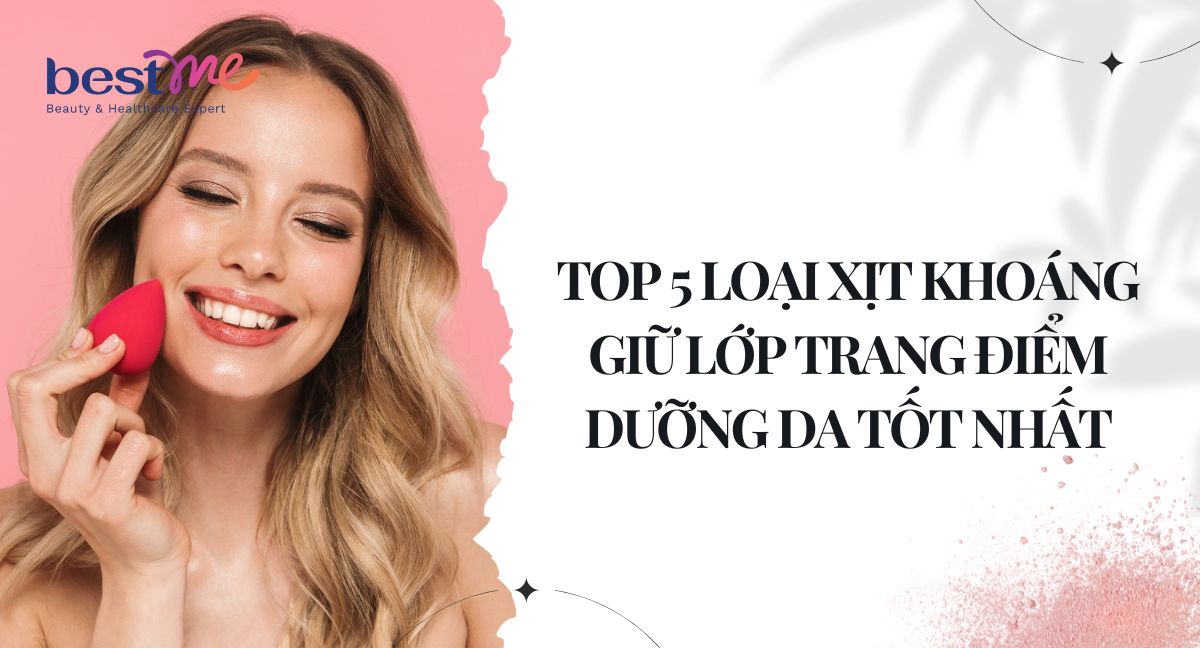 TOP 5 loại xịt khoáng giữ lớp trang điểm dưỡng da tốt nhất