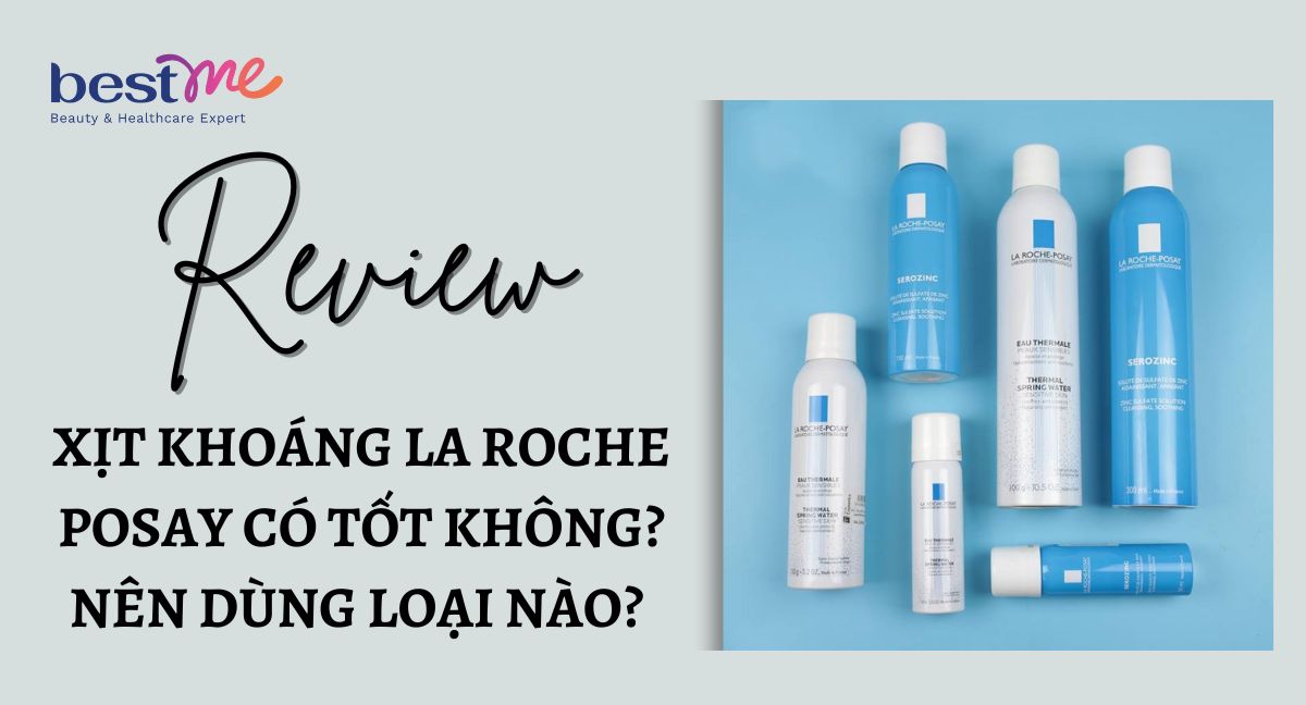 Xịt khoáng La Roche Posay có tốt không? Nên dùng loại nào?