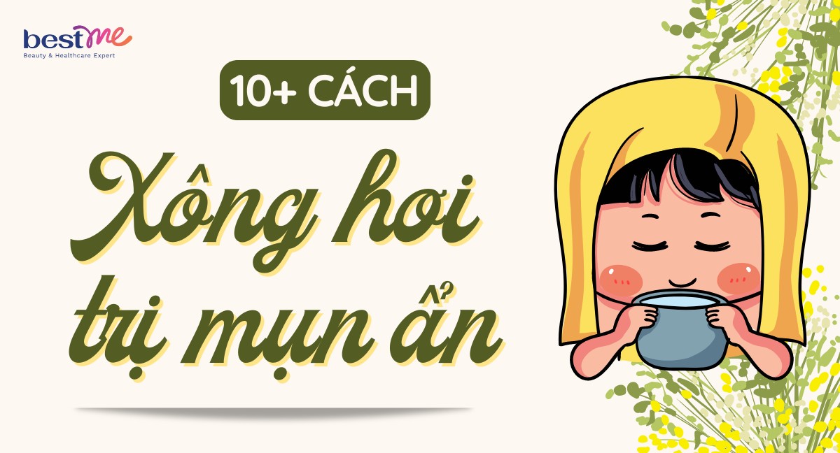 Xông hơi trị mụn ẩn có hiệu quả không? Hướng dẫn cách xông hơi để trị mụn